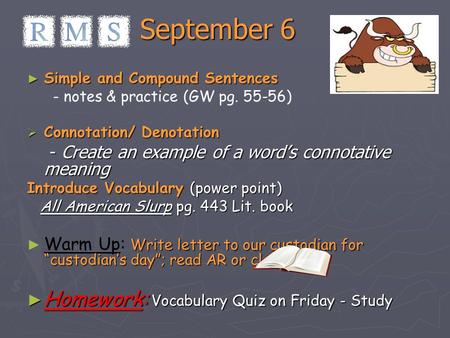 September 6 ► Simple and Compound Sentences - notes & practice (GW pg. 55-56)  Connotation/ Denotation - Create an example of a word’s connotative meaning.