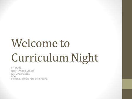 Welcome to Curriculum Night 5 th Grade Rogers Middle School Ms. D’Ann Gibson LC 6 English Language Arts and Reading.