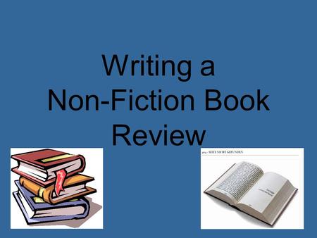 Writing a Non-Fiction Book Review. READ THE BOOK! (You do not necessarily have to read a non- fiction book all the way through to write a review.) Immediately.
