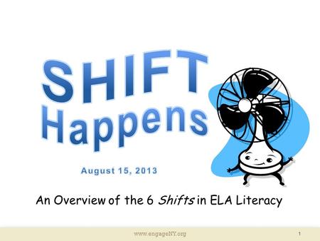 Www.engageNY.org 1 An Overview of the 6 Shifts in ELA Literacy.