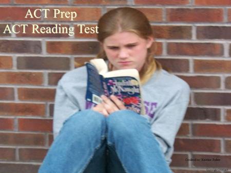 ACT Prep ACT Reading Test Copyright 2000 mjt Credited to: Kristine Fisher.