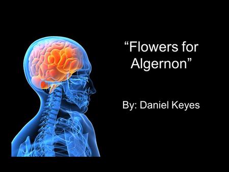“Flowers for Algernon” By: Daniel Keyes. About the Author: Daniel Keyes Photographer, merchant, seaman, & editor Majored in psychology in college Wrote.