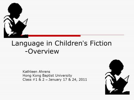 Language in Children ’ s Fiction -Overview Kathleen Ahrens Hong Kong Baptist University Class #1 & 2 – January 17 & 24, 2011.
