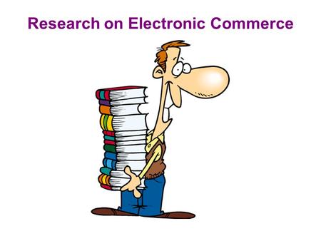 Electronic Commerce Jeff Campbell, Piyanuch Chuasiripattana, Travis Flood, Matthew Janocko, Kent Woodburn Research on Electronic Commerce.