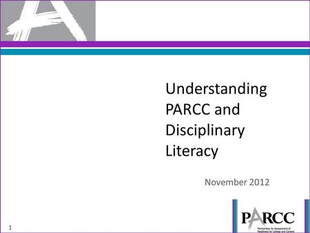 Understanding PARCC and Disciplinary Literacy November 2012 1.