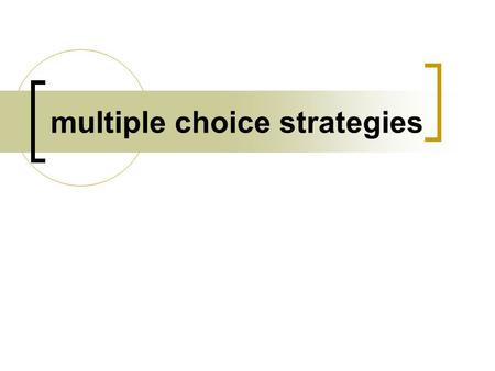Multiple choice strategies. Whatever you do, DON’T look at the possible answers.