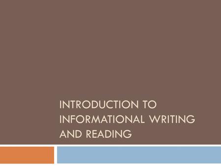 INTRODUCTION TO INFORMATIONAL WRITING AND READING.