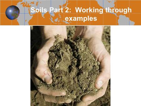 Soils Part 2: Working through examples. Engineering Properties of Soils Soil Mechanics –Algebraic relationships V m, V a, V v, V w, V s W m, W a, W w,