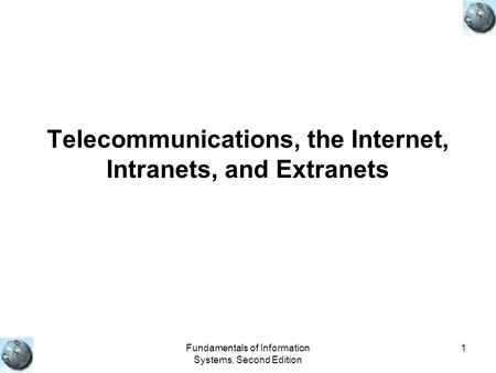 Fundamentals of Information Systems, Second Edition 1 Telecommunications, the Internet, Intranets, and Extranets.