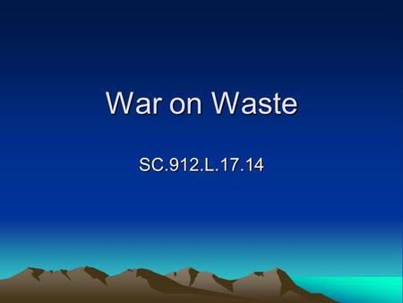 War on Waste SC.912.L.17.14. Waste management strategies Recycling and reuse- Recycling allows the reuse of glass, plastics, paper, metals, and other.