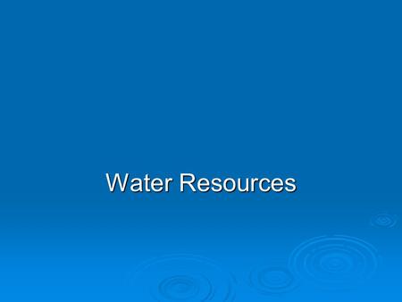 Water Resources. Chapter Overview Questions  Why is water so important, how much freshwater is available to us, and how much of it are we using?  What.