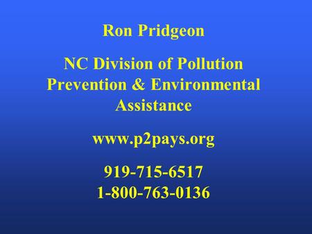 Ron Pridgeon NC Division of Pollution Prevention & Environmental Assistance www.p2pays.org 919-715-6517 1-800-763-0136.
