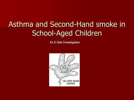 Asthma and Second-Hand smoke in School-Aged Children An E-Stat Investigation.