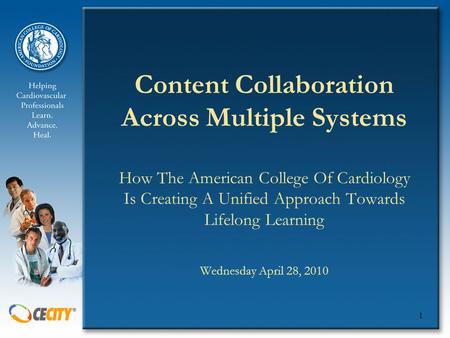 1 Content Collaboration Across Multiple Systems How The American College Of Cardiology Is Creating A Unified Approach Towards Lifelong Learning Wednesday.