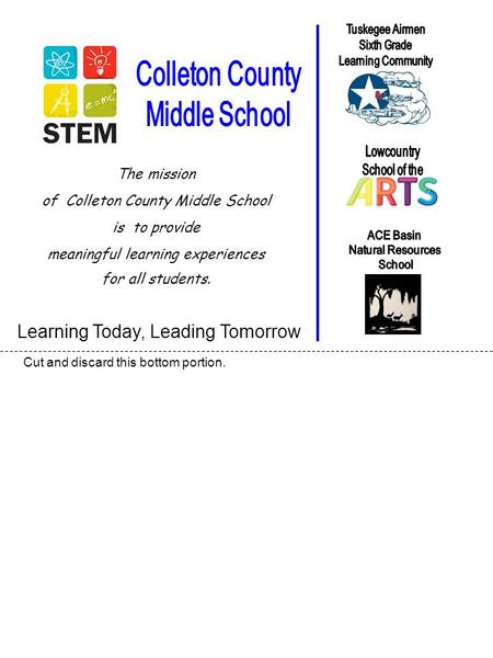 Learning Today, Leading Tomorrow Cut and discard this bottom portion. The mission of Colleton County Middle School is to provide meaningful learning experiences.