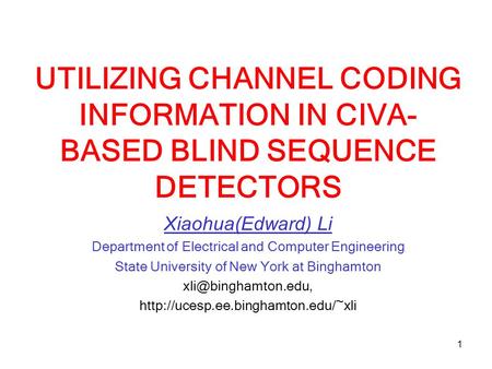 1 UTILIZING CHANNEL CODING INFORMATION IN CIVA- BASED BLIND SEQUENCE DETECTORS Xiaohua(Edward) Li Department of Electrical and Computer Engineering State.