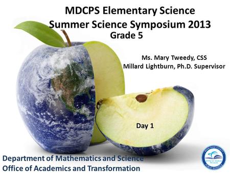 Department of Mathematics and Science Office of Academics and Transformation Ms. Mary Tweedy, CSS Millard Lightburn, Ph.D. Supervisor MDCPS Elementary.