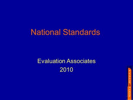 National Standards Evaluation Associates 2010. To understand key principles that should guide decisions regarding National Standards. To model a process.