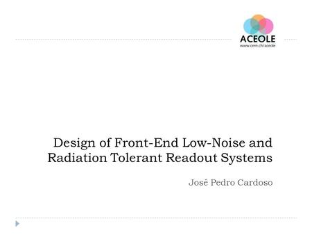 Design of Front-End Low-Noise and Radiation Tolerant Readout Systems José Pedro Cardoso.