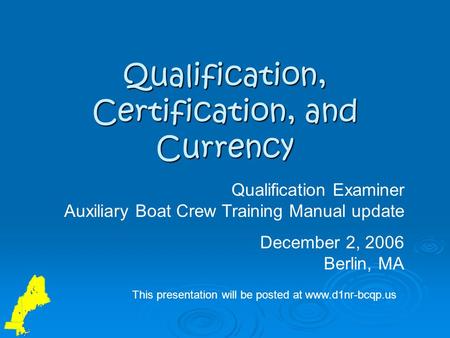 Qualification, Certification, and Currency Qualification Examiner Auxiliary Boat Crew Training Manual update December 2, 2006 Berlin, MA This presentation.