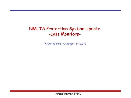 NMLTA Protection System Update -Loss Monitors- Arden Warner October 13 th, 2010 Arden Warner, FNAL.