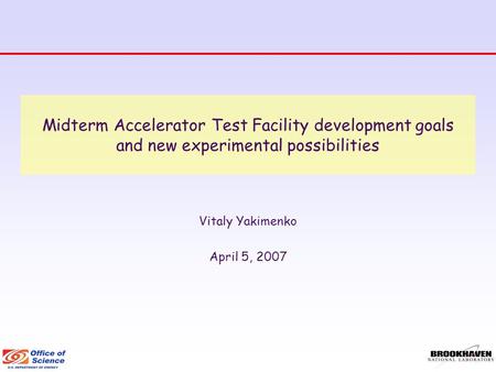 Midterm Accelerator Test Facility development goals and new experimental possibilities Vitaly Yakimenko April 5, 2007.