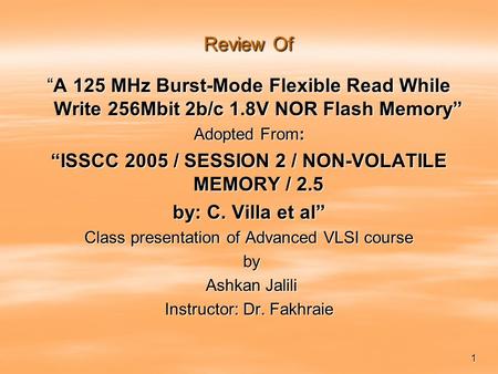 1 Review Of “A 125 MHz Burst-Mode Flexible Read While Write 256Mbit 2b/c 1.8V NOR Flash Memory” Adopted From: “ISSCC 2005 / SESSION 2 / NON-VOLATILE MEMORY.