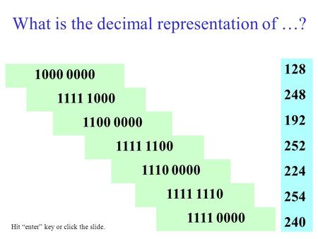 What is the decimal representation of …? 1000 0000 1111 1000 1100 0000 1111 1100 1110 0000 1111 1110 1111 0000 128 248 192 252 224 254 240 Hit “enter”