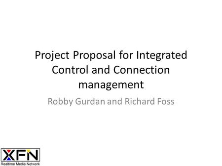 Project Proposal for Integrated Control and Connection management Robby Gurdan and Richard Foss.