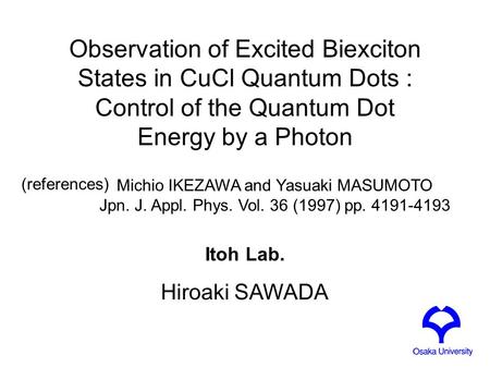 Observation of Excited Biexciton States in CuCl Quantum Dots : Control of the Quantum Dot Energy by a Photon Itoh Lab. Hiroaki SAWADA Michio IKEZAWA and.