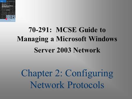 70-291: MCSE Guide to Managing a Microsoft Windows Server 2003 Network Chapter 2: Configuring Network Protocols.