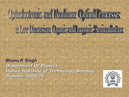 Bhanu P. Singh Department Of Physics Indian Institute of Technology Bombay, Mumbai- 400076.