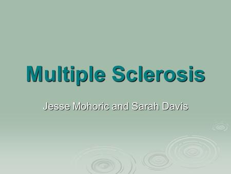 Multiple Sclerosis Jesse Mohoric and Sarah Davis.