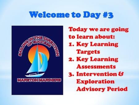 Welcome to Day #3 Today we are going to learn about: 1.Key Learning Targets 2.Key Learning Assessments 3.Intervention & Exploration Advisory Period.