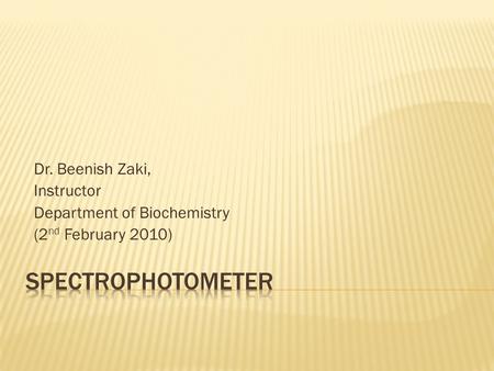 spectrophotoMETER Dr. Beenish Zaki, Instructor
