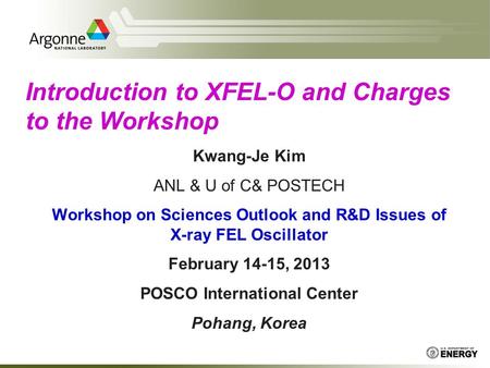 Kwang-Je Kim ANL & U of C& POSTECH Workshop on Sciences Outlook and R&D Issues of X-ray FEL Oscillator February 14-15, 2013 POSCO International Center.