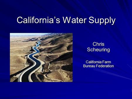 California’s Water Supply Chris Scheuring California Farm Bureau Federation.