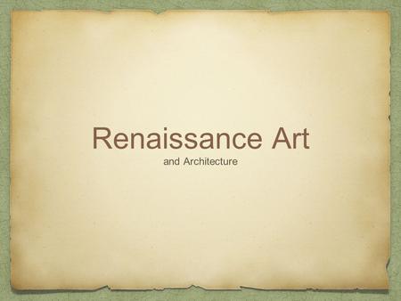 Renaissance Art and Architecture. Characteristics of Renaissance Art Change of Subject Matter-continued religious paintings but branched out to other.