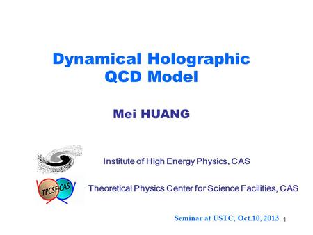 1 Dynamical Holographic QCD Model Mei HUANG Institute of High Energy Physics, CAS Theoretical Physics Center for Science Facilities, CAS Seminar at USTC,