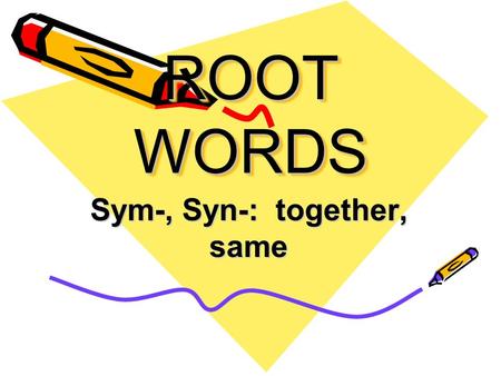 ROOT WORDS Sym-, Syn-: together, same. Symbiosis A relationship between two different organisms that live together and depend on each other.