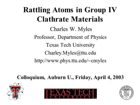 Rattling Atoms in Group IV Clathrate Materials Charles W. Myles Professor, Department of Physics Texas Tech University