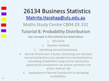 26134 Business Statistics Maths Study Centre CB04.03.331 Tutorial 8: Probability Distribution Key concepts in this tutorial.