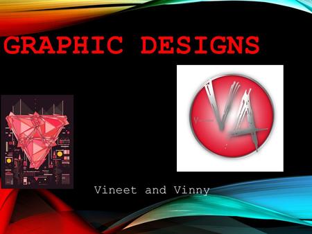 GRAPHIC DESIGNS Vineet and Vinny. Being a graphic designer requires lots of time and effort. He needs to know the basic layout principles such as  Rhythm.