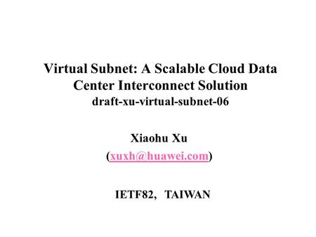 Virtual Subnet: A Scalable Cloud Data Center Interconnect Solution draft-xu-virtual-subnet-06 Xiaohu Xu IETF82, TAIWAN.