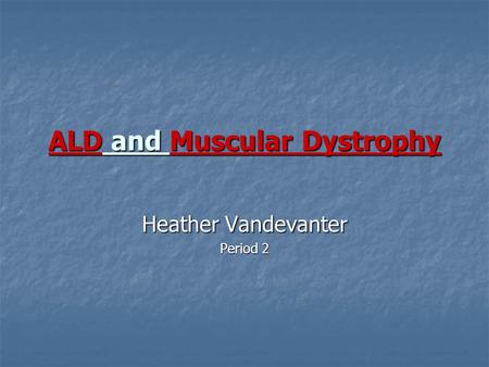 ALD and Muscular Dystrophy Heather Vandevanter Period 2.