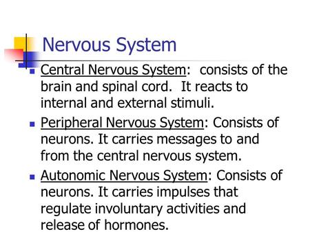 Nervous System Central Nervous System: consists of the brain and spinal cord. It reacts to internal and external stimuli. Peripheral Nervous System: Consists.