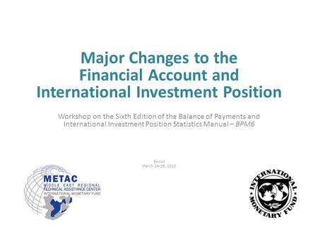 Major Changes to the Financial Account and International Investment Position Workshop on the Sixth Edition of the Balance of Payments and International.