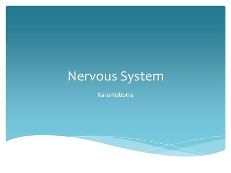 Nervous System Kara Robbins.  Major controlling, regulatory, and communication system of the body  Center of all mental activity including thought,