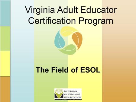 The Field of ESOL Virginia Adult Educator Certification Program.
