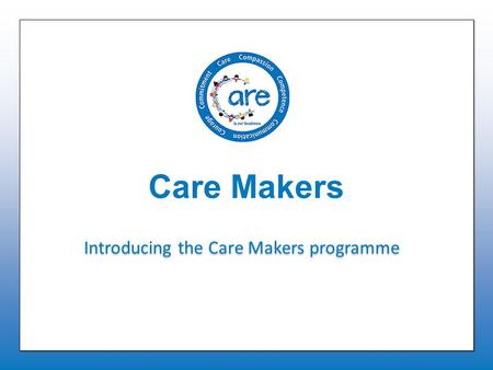 Care Makers Introducing the Care Makers programme.